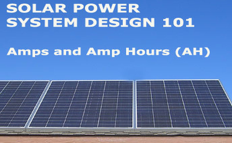 Solar Power System Design 101 (Amps and Hours AH)